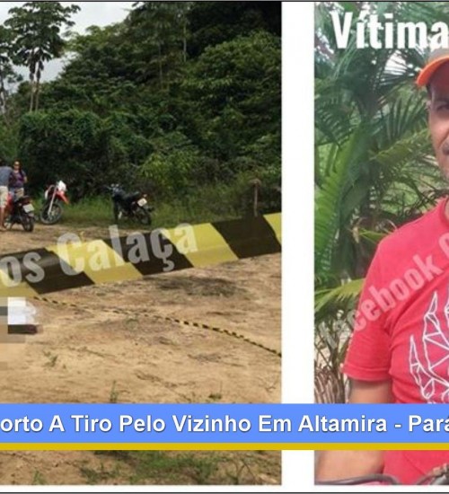 HOMEM E MORTO A TIRO PELO VIZINHO EM ALTAMIRA/PARÁ
