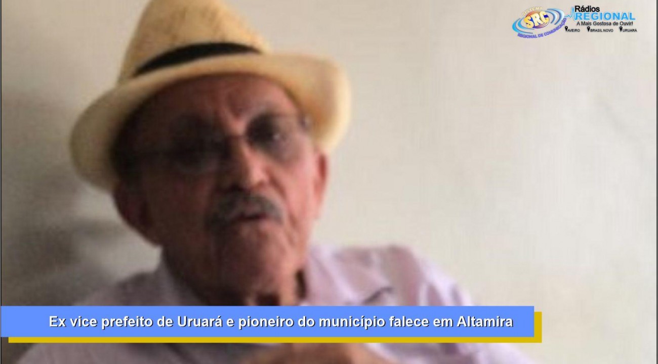 Ex vice prefeito de Uruará e pioneiro do município falece em Altamira