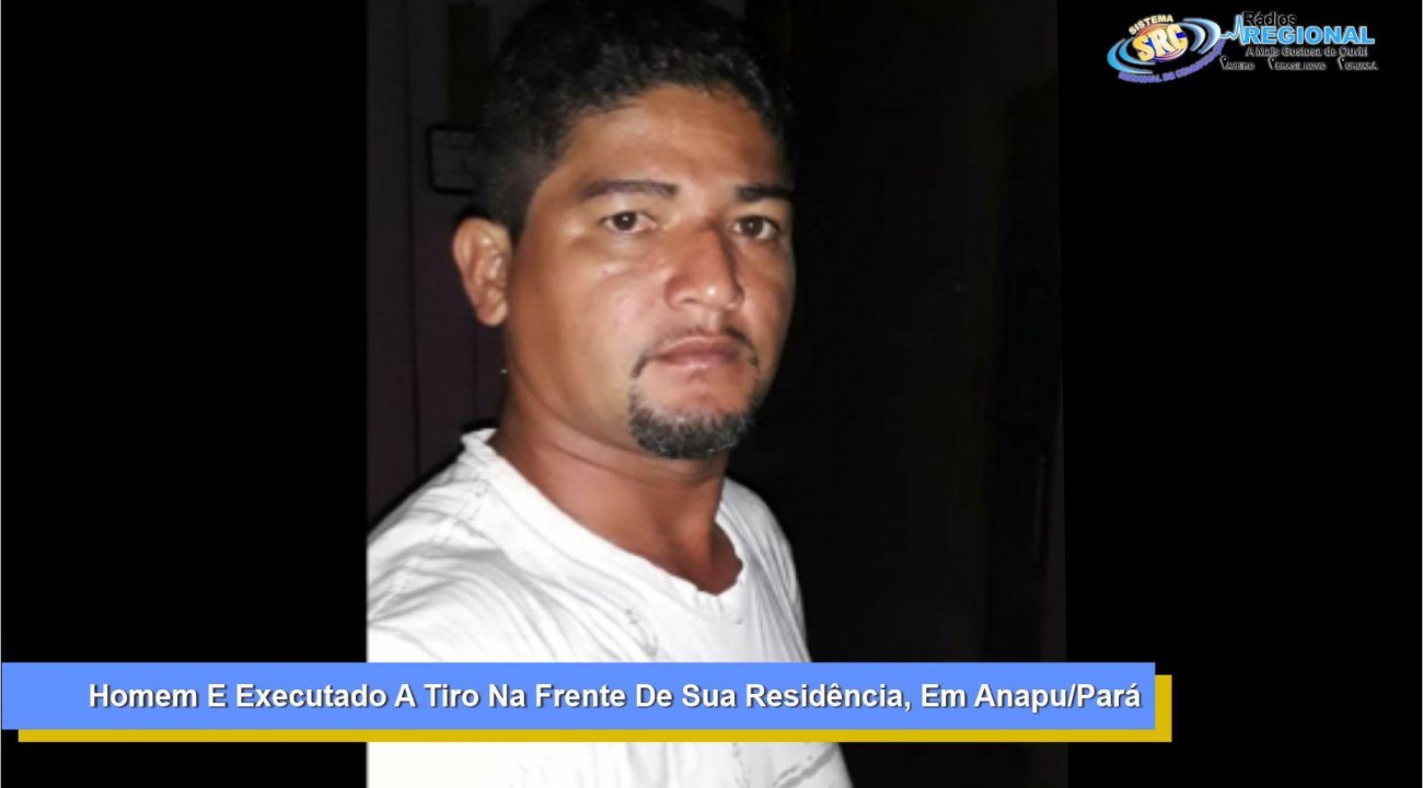 Homem E Executado A Tiro Na Frente De Sua Residência, Em Anapu/Pará