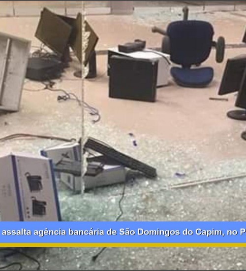 Grupo criminoso assalta agência bancária de São Domingos do Capim, no Pará