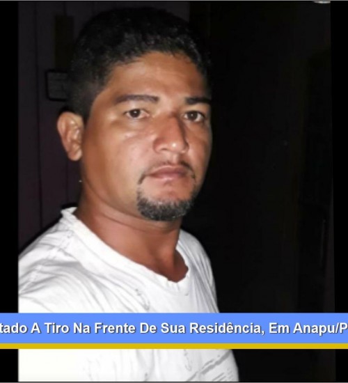 Homem E Executado A Tiro Na Frente De Sua Residência, Em Anapu/Pará