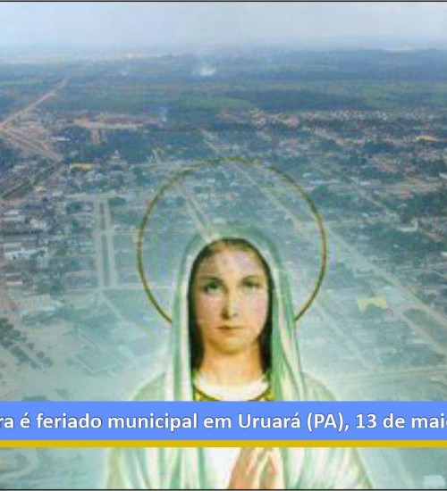 Dia da Padroeira é feriado municipal em Uruará (PA), 13 de maio